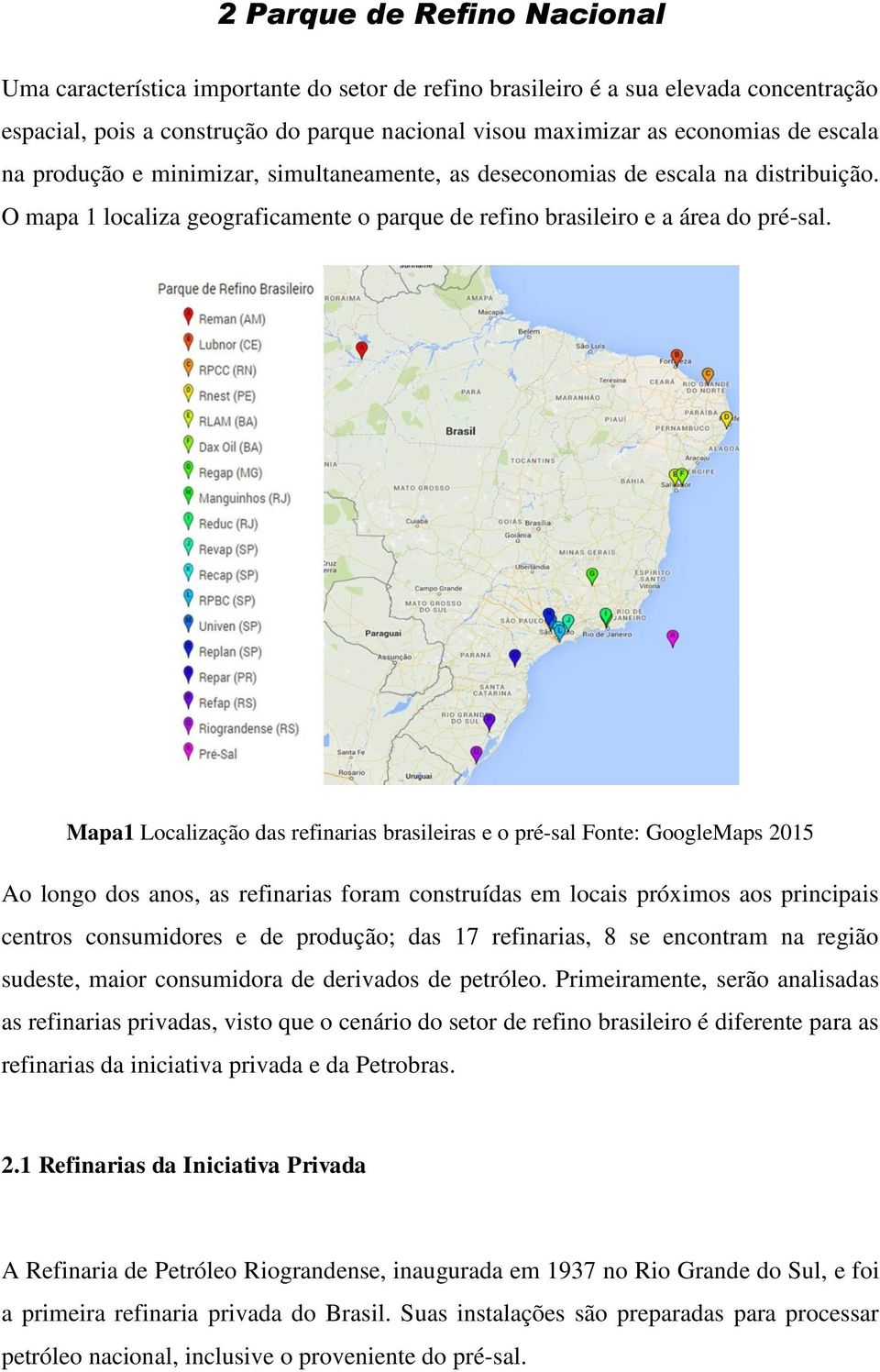 Mapa1 Localização das refinarias brasileiras e o pré-sal Fonte: GoogleMaps 215 Ao longo dos anos, as refinarias foram construídas em locais próximos aos principais centros consumidores e de produção;