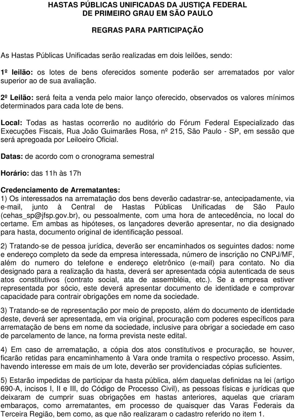 2º Leilão: será feita a venda pelo maior lanço oferecido, observados os valores mínimos determinados para cada lote de bens.