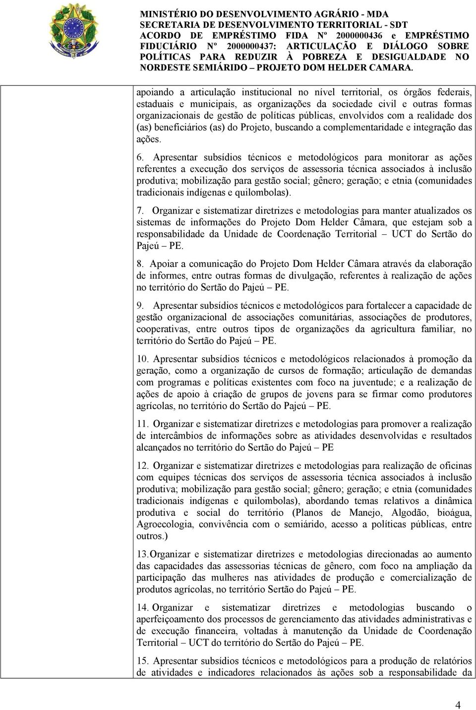 Apresentar subsídios técnicos e metodológicos para monitorar as ações referentes a execução dos serviços de assessoria técnica associados à inclusão produtiva; mobilização para gestão social; gênero;