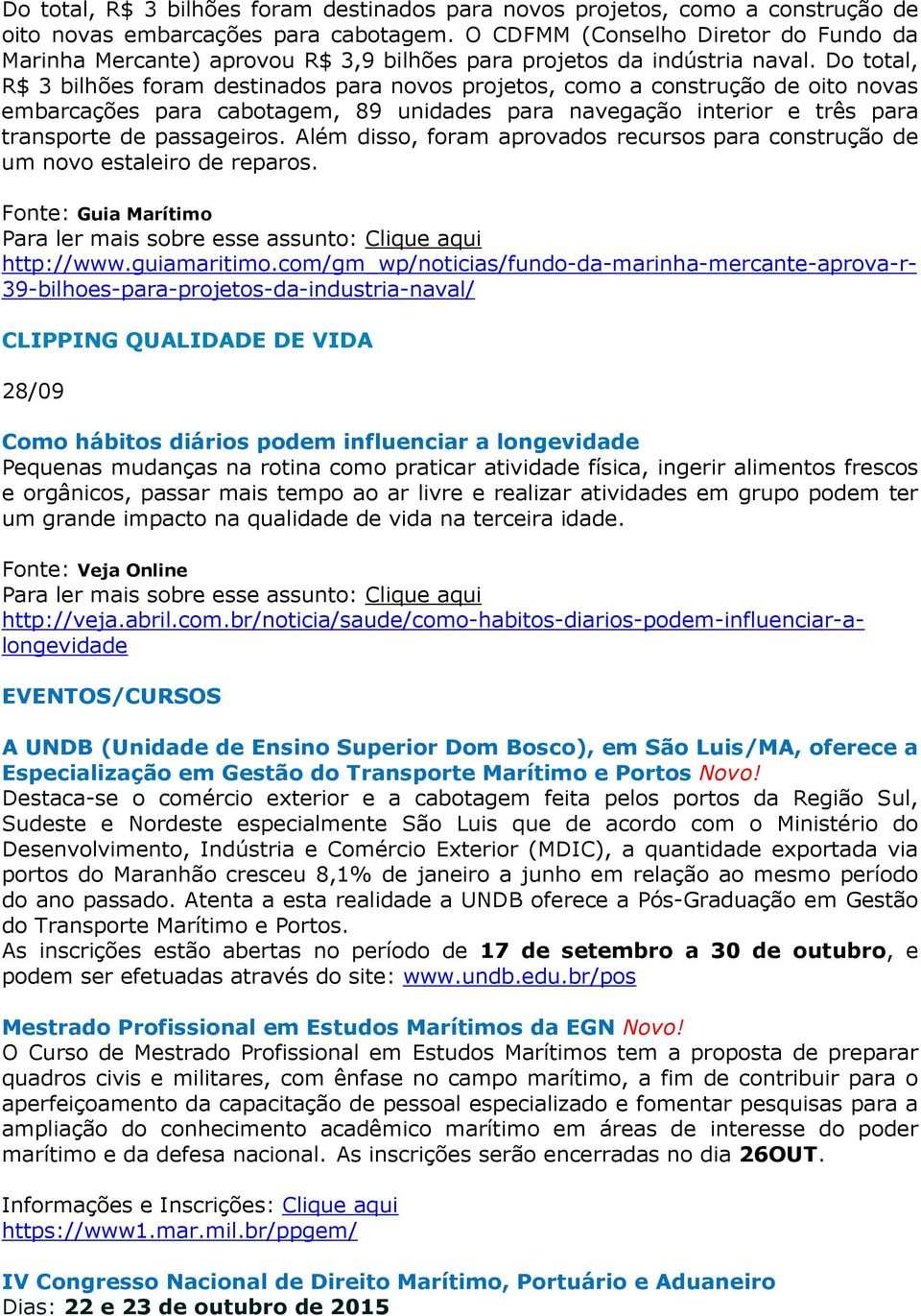 Do total, R$ 3 bilhões foram destinados para novos projetos, como a construção de oito novas embarcações para cabotagem, 89 unidades para navegação interior e três para transporte de passageiros.