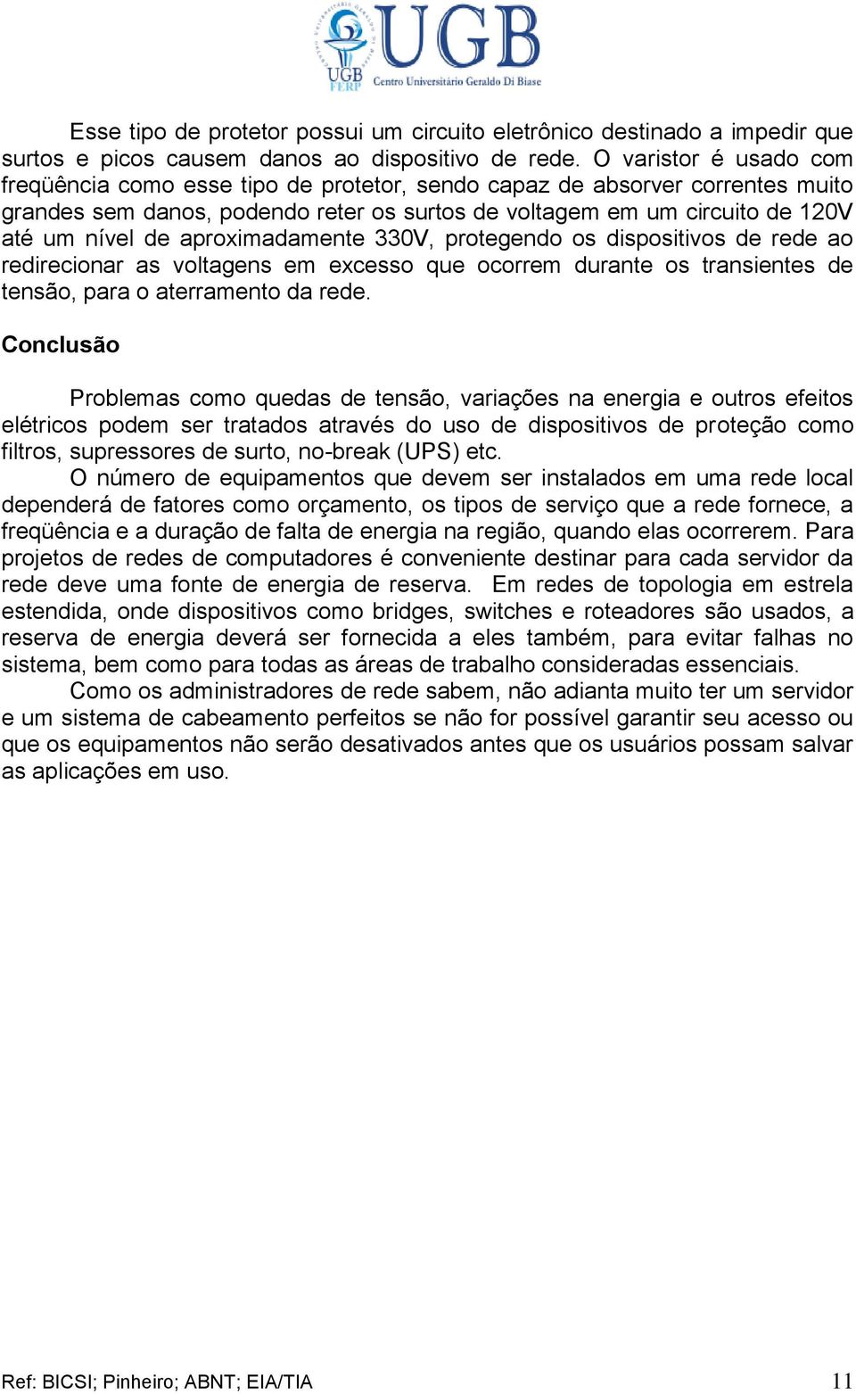 aproximadamente 330V, protegendo os dispositivos de rede ao redirecionar as voltagens em excesso que ocorrem durante os transientes de tensão, para o aterramento da rede.