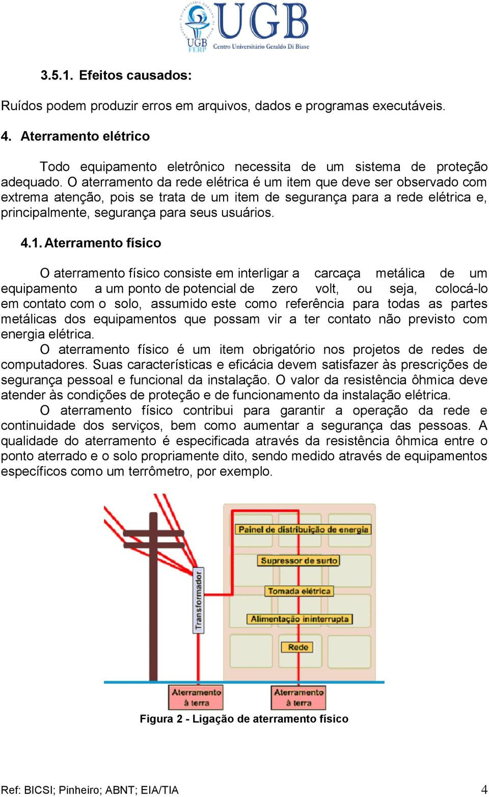 Aterramento físico O aterramento físico consiste em interligar a carcaça metálica de um equipamento a um ponto de potencial de zero volt, ou seja, colocá-lo em contato com o solo, assumido este como