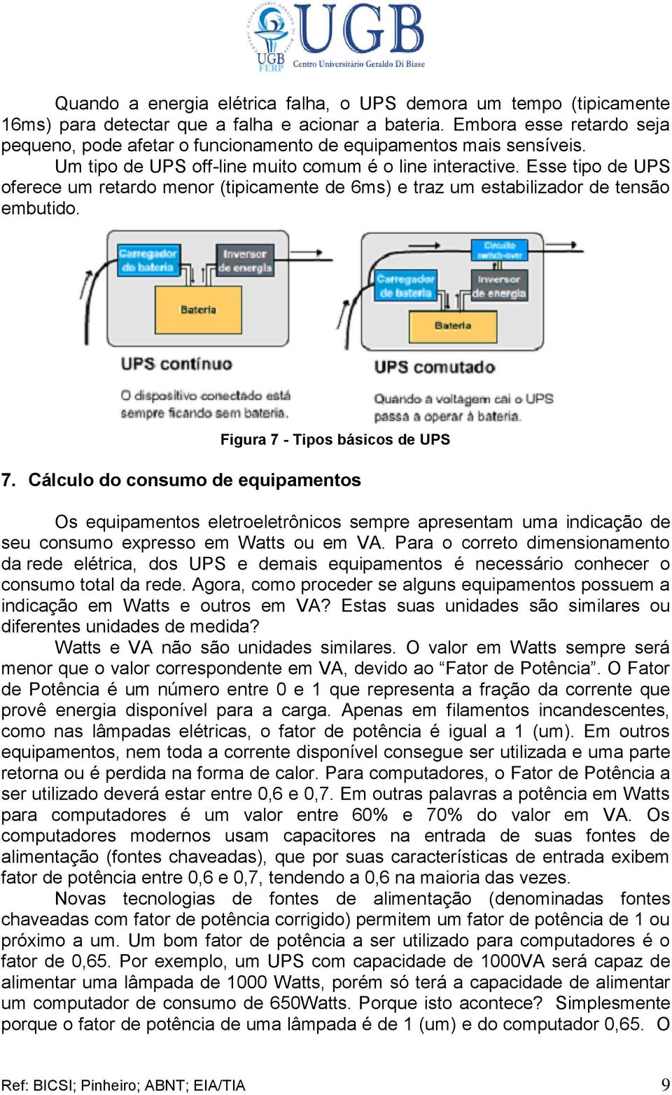 Esse tipo de UPS oferece um retardo menor (tipicamente de 6ms) e traz um estabilizador de tensão embutido. Figura 7 - Tipos básicos de UPS 7.