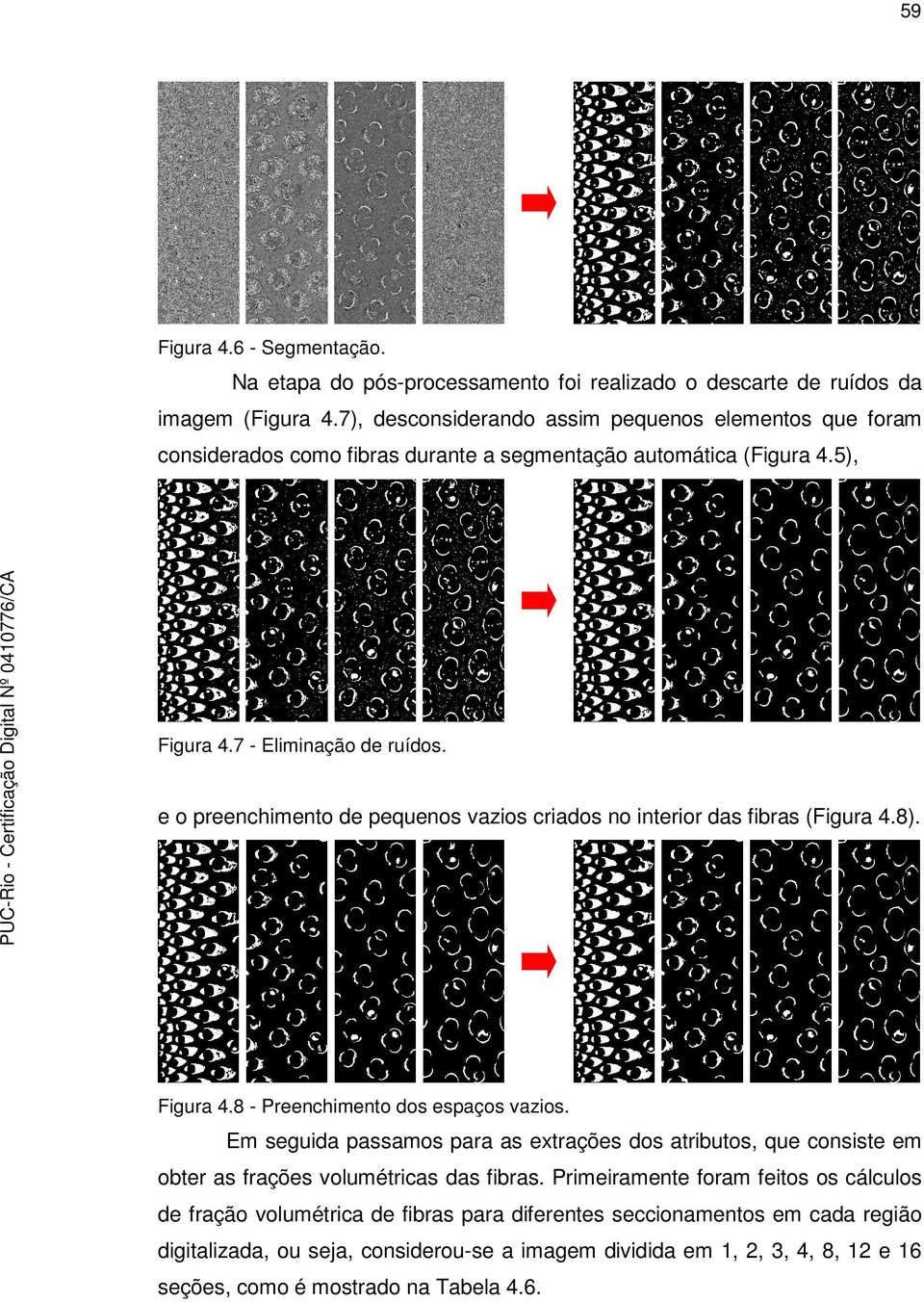 7 - Eliminação de ruídos. e o preenchimento de pequenos vazios criados no interior das fibras (Figura 4.8). Figura 4.8 - Preenchimento dos espaços vazios.