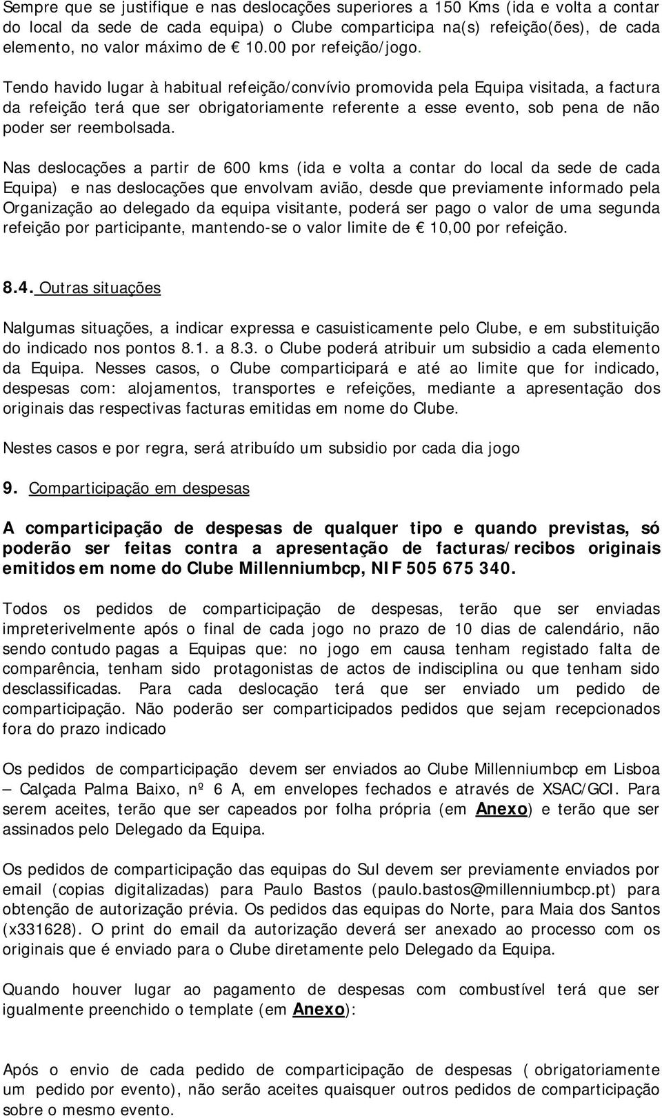 Tendo havido lugar à habitual refeição/convívio promovida pela Equipa visitada, a factura da refeição terá que ser obrigatoriamente referente a esse evento, sob pena de não poder ser reembolsada.