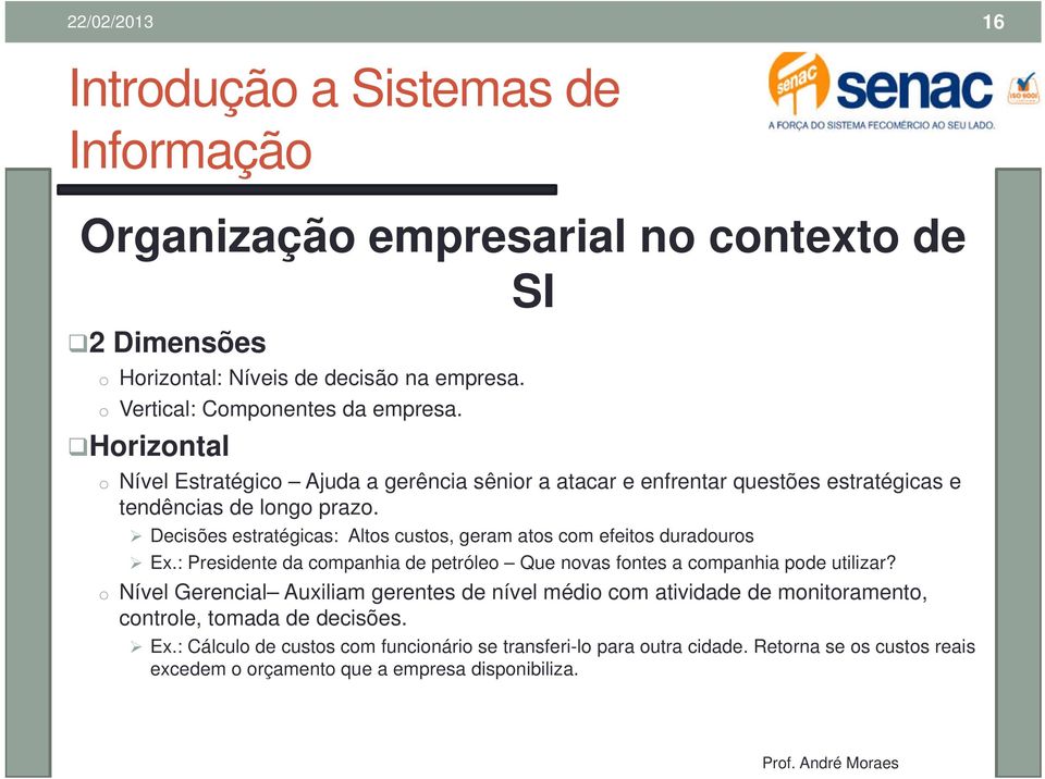 Decisões estratégicas: Altos custos, geram atos com efeitos duradouros Ex.: Presidente da companhia de petróleo Que novas fontes a companhia pode utilizar?