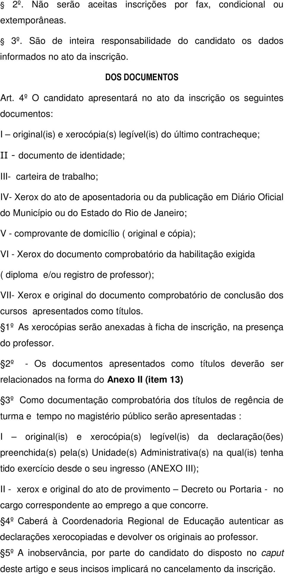 Xerox do ato de aposentadoria ou da publicação em Diário Oficial do Município ou do Estado do Rio de Janeiro; V - comprovante de domicílio ( original e cópia); VI - Xerox do documento comprobatório
