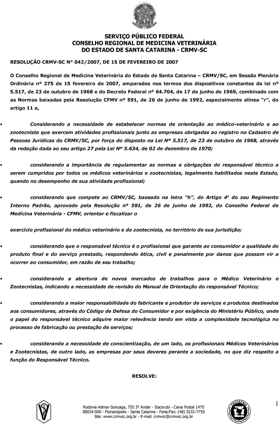 704, de 17 de junho de 1969, combinado com as Normas baixadas pela Resolução CFMV nº 591, de 26 de junho de 1992, especialmente alínea r, do artigo 11 e, Considerando a necessidade de estabelecer