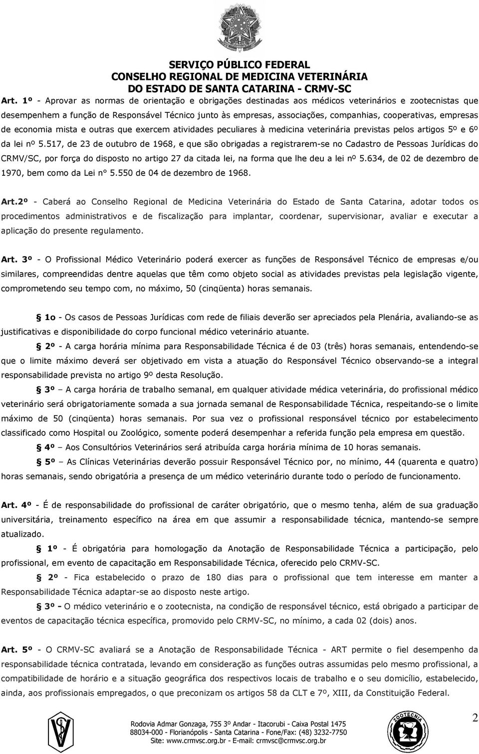 517, de 23 de outubro de 1968, e que são obrigadas a registrarem-se no Cadastro de Pessoas Jurídicas do CRMV/SC, por força do disposto no artigo 27 da citada lei, na forma que lhe deu a lei nº 5.