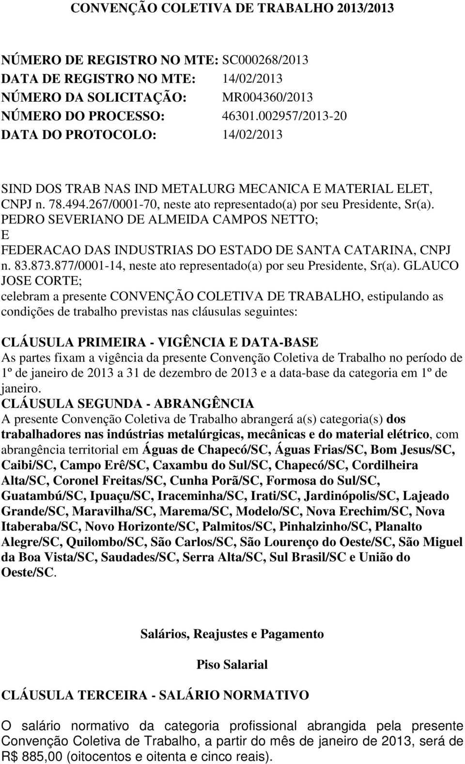 PEDRO SEVERIANO DE ALMEIDA CAMPOS NETTO; E FEDERACAO DAS INDUSTRIAS DO ESTADO DE SANTA CATARINA, CNPJ n. 83.873.877/0001-14, neste ato representado(a) por seu Presidente, Sr(a).