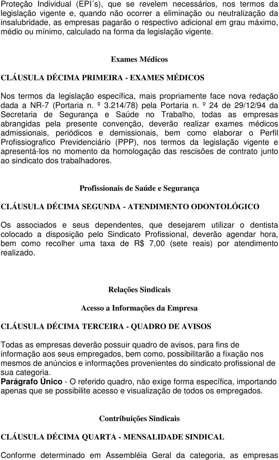 Exames Médicos CLÁUSULA DÉCIMA PRIMEIRA - EXAMES MÉDICOS Nos termos da legislação específica, mais propriamente face nova redação dada a NR-7 (Portaria n. º 3.214/78) pela Portaria n.