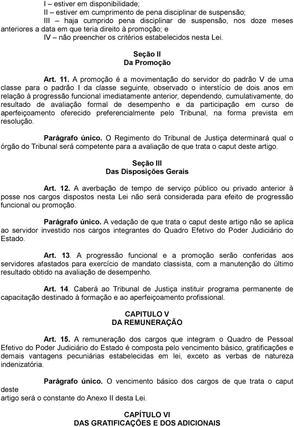 A promoção é a movimentação do servidor do padrão V de uma classe para o padrão I da classe seguinte, observado o interstício de dois anos em relação à progressão funcional imediatamente anterior,