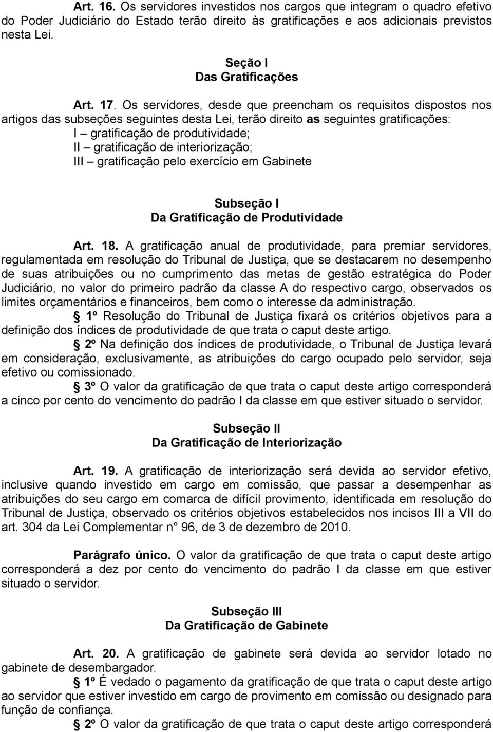 Os servidores, desde que preencham os requisitos dispostos nos artigos das subseções seguintes desta Lei, terão direito as seguintes gratificações: I gratificação de produtividade; II gratificação de