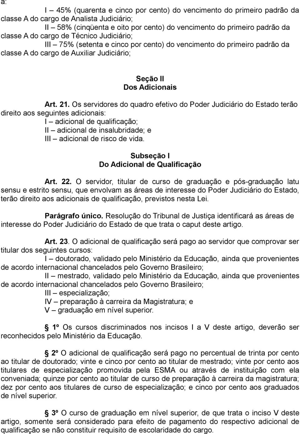 Os servidores do quadro efetivo do Poder Judiciário do Estado terão direito aos seguintes adicionais: I adicional de qualificação; II adicional de insalubridade; e III adicional de risco de vida.