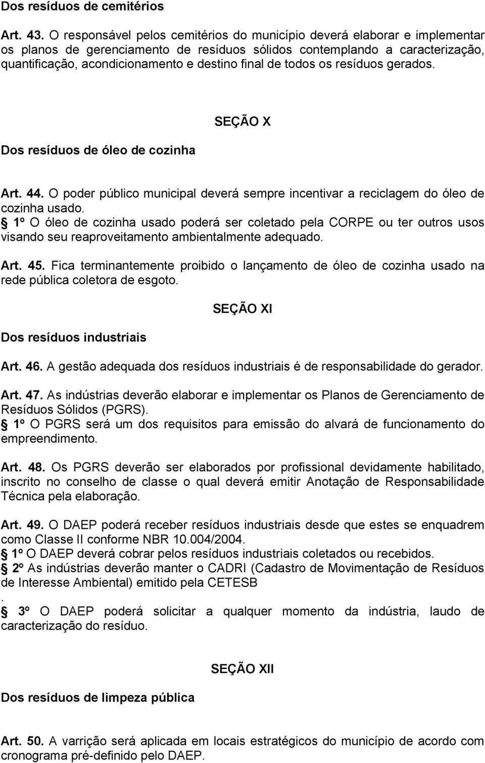 de todos os resíduos gerados. Dos resíduos de óleo de cozinha SEÇÃO X Art. 44. O poder público municipal deverá sempre incentivar a reciclagem do óleo de cozinha usado.