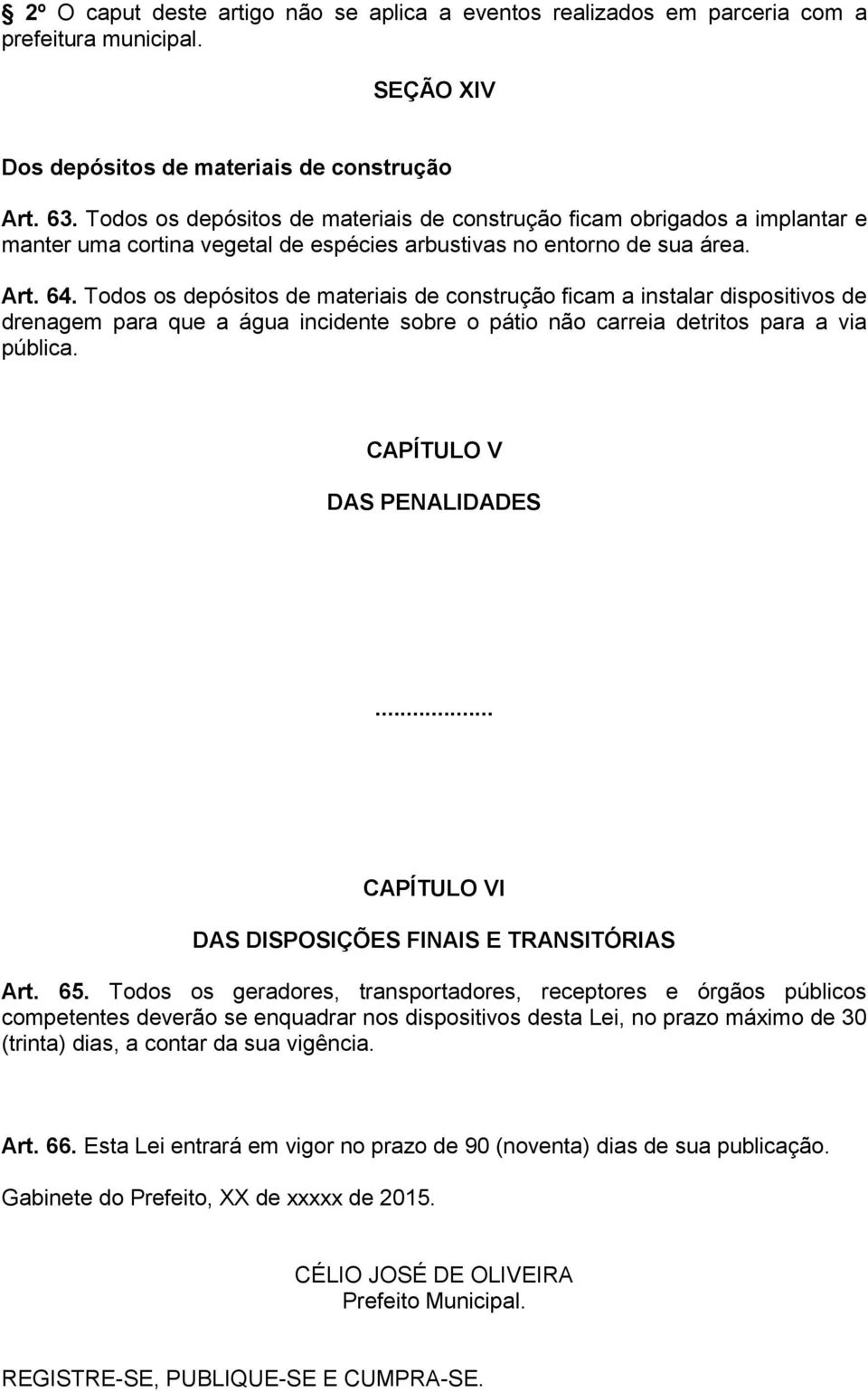 Todos os depósitos de materiais de construção ficam a instalar dispositivos de drenagem para que a água incidente sobre o pátio não carreia detritos para a via pública. CAPÍTULO V DAS PENALIDADES.