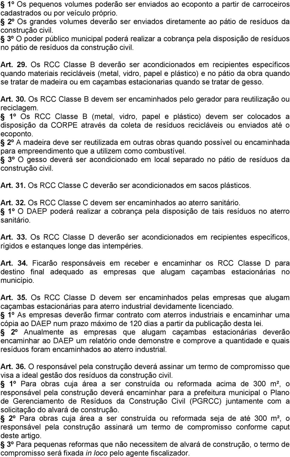 3º O poder público municipal poderá realizar a cobrança pela disposição de resíduos no pátio de resíduos da construção civil. Art. 29.