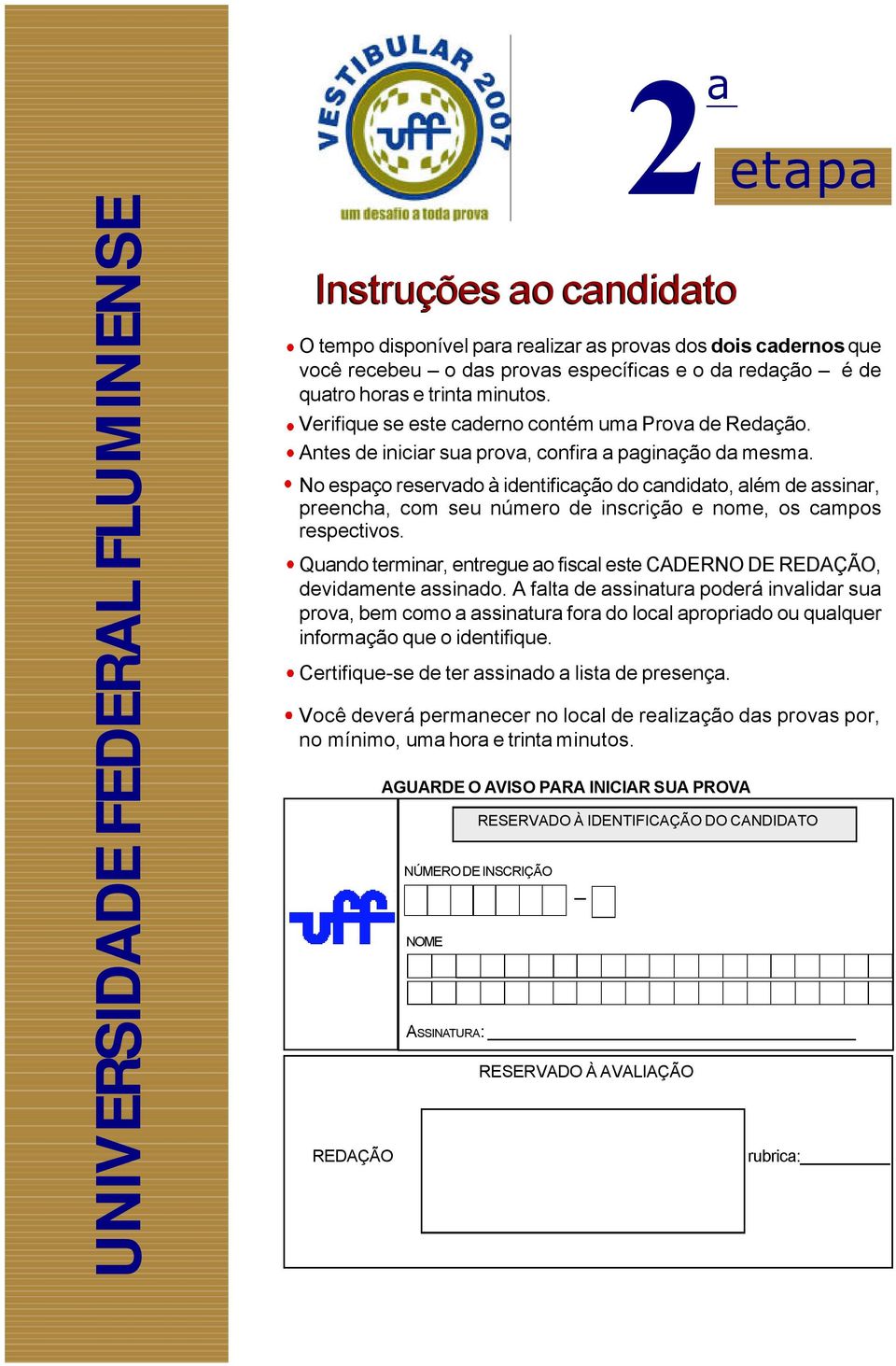 No espaço reservado à identificação do candidato, além de assinar, preencha, com seu número de inscrição e nome, os campos respectivos.