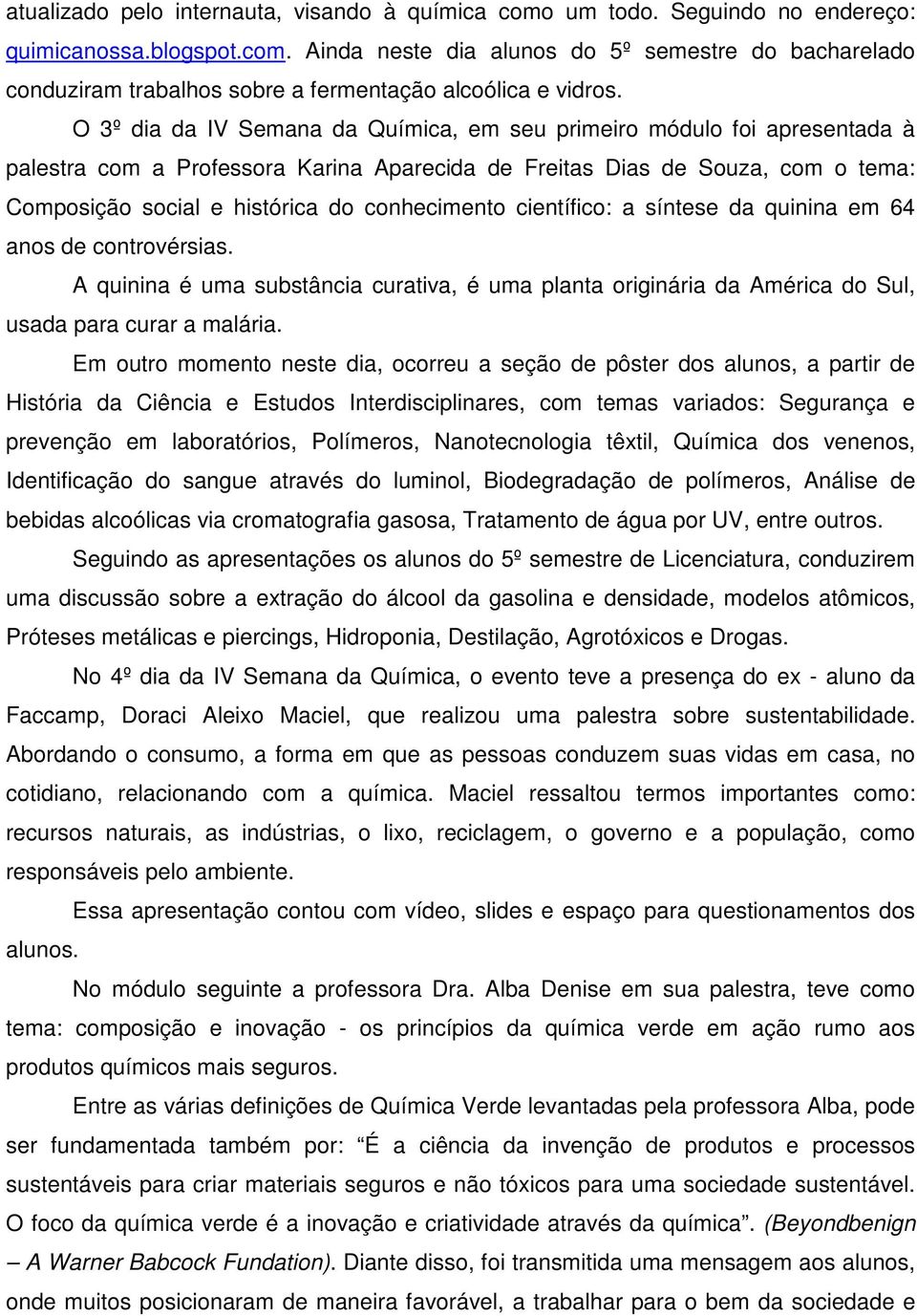 conhecimento científico: a síntese da quinina em 64 anos de controvérsias. A quinina é uma substância curativa, é uma planta originária da América do Sul, usada para curar a malária.