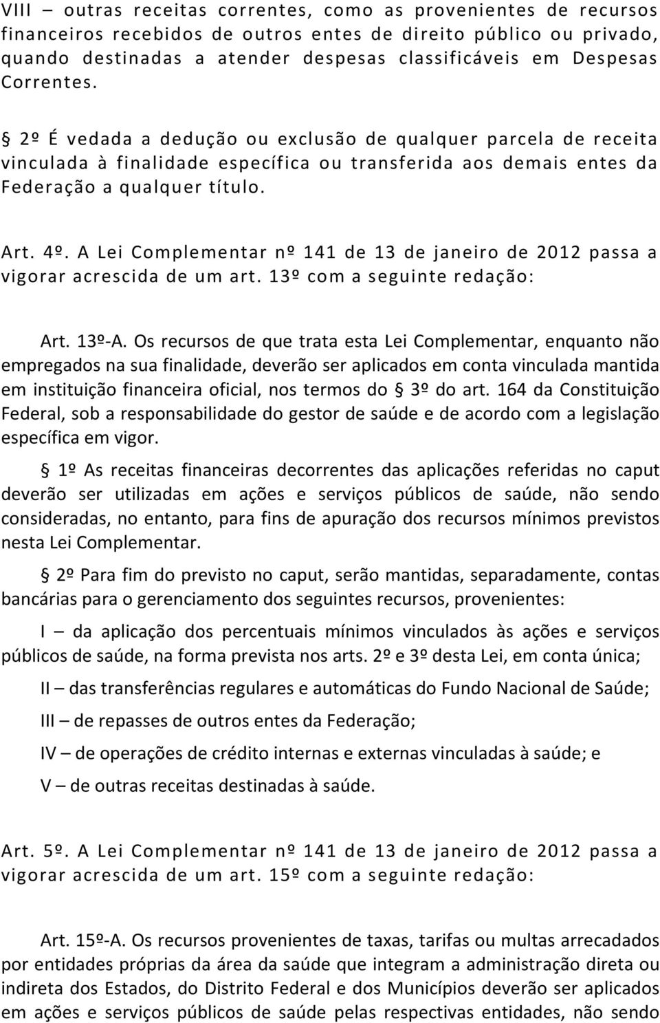 A Lei Complementar nº 141 de 13 de janeiro de 2012 passa a vigorar acrescida de um art. 13º com a seguinte redação: Art. 13º-A.