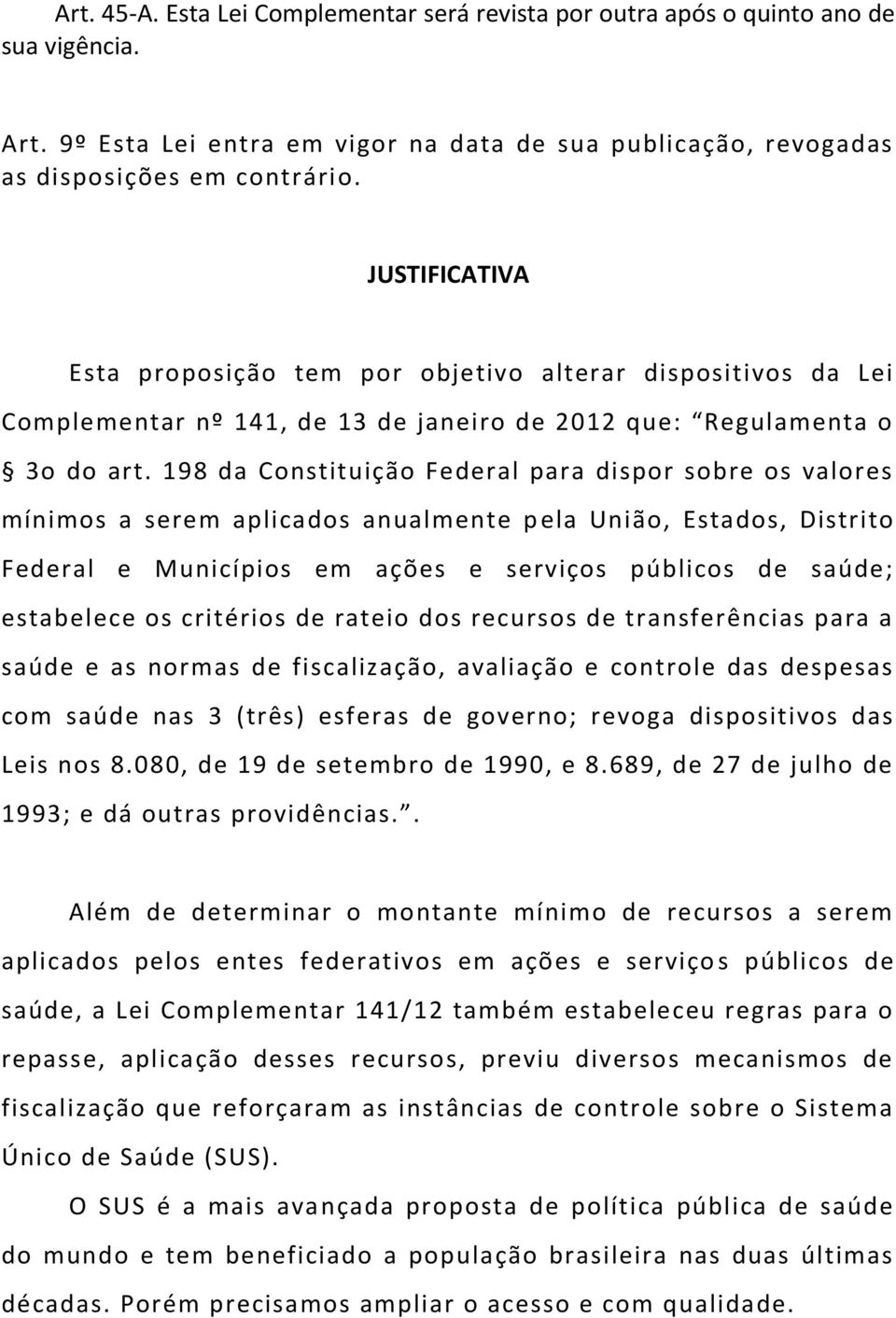 198 da Constituição Federal para dispor sobre os valores mínimos a serem aplicados anualmente pela União, Estados, Distrito Federal e Municípios em ações e serviços públicos de saúde; estabelece os