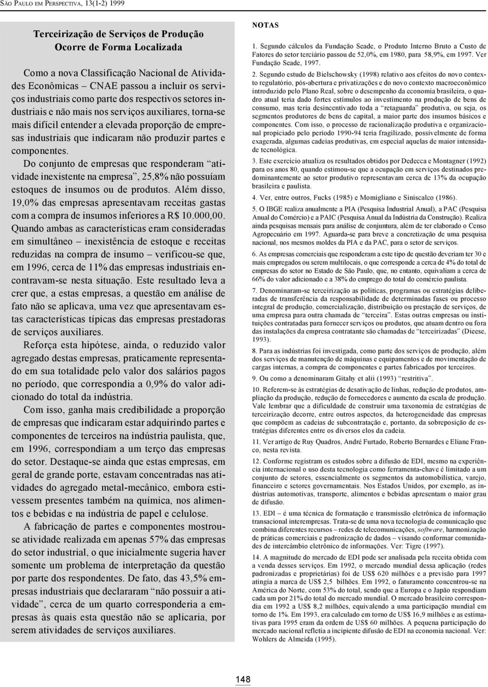 partes e componentes. Do conjunto de empresas que responderam atividade inexistente na empresa, 25,8% não possuíam estoques de insumos ou de produtos.