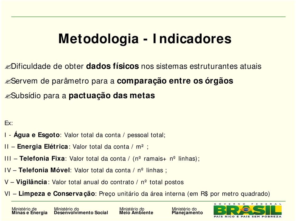 da conta / m² ; III Telefonia Fixa: Valor total da conta / (nº ramais+ nº linhas); IV Telefonia Móvel: Valor total da conta / nº linhas ; V