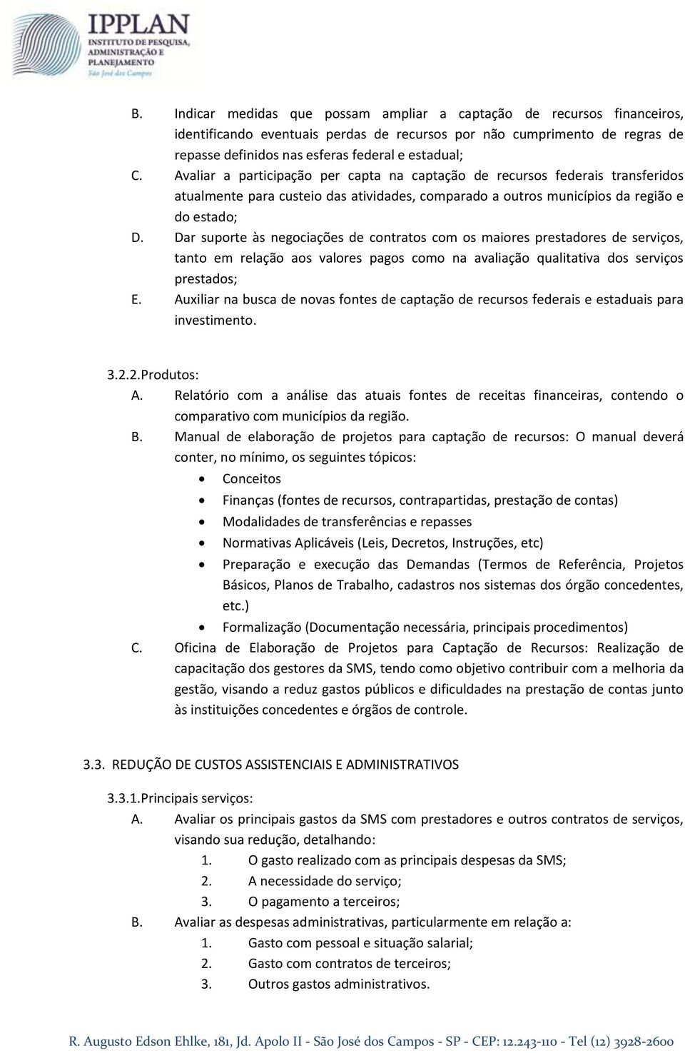 Dar suporte às negociações de contratos com os maiores prestadores de serviços, tanto em relação aos valores pagos como na avaliação qualitativa dos serviços prestados; E.