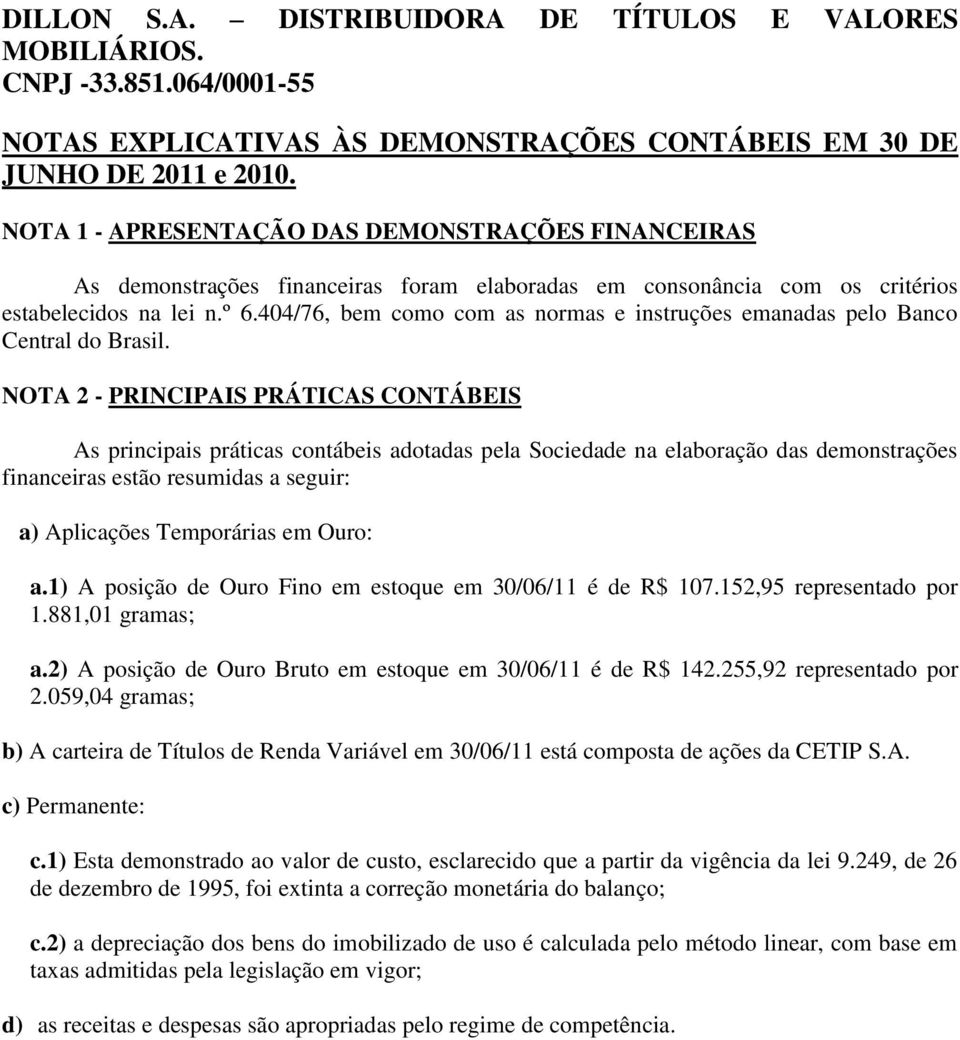 404/76, bem como com as normas e instruções emanadas pelo Banco Central do Brasil.