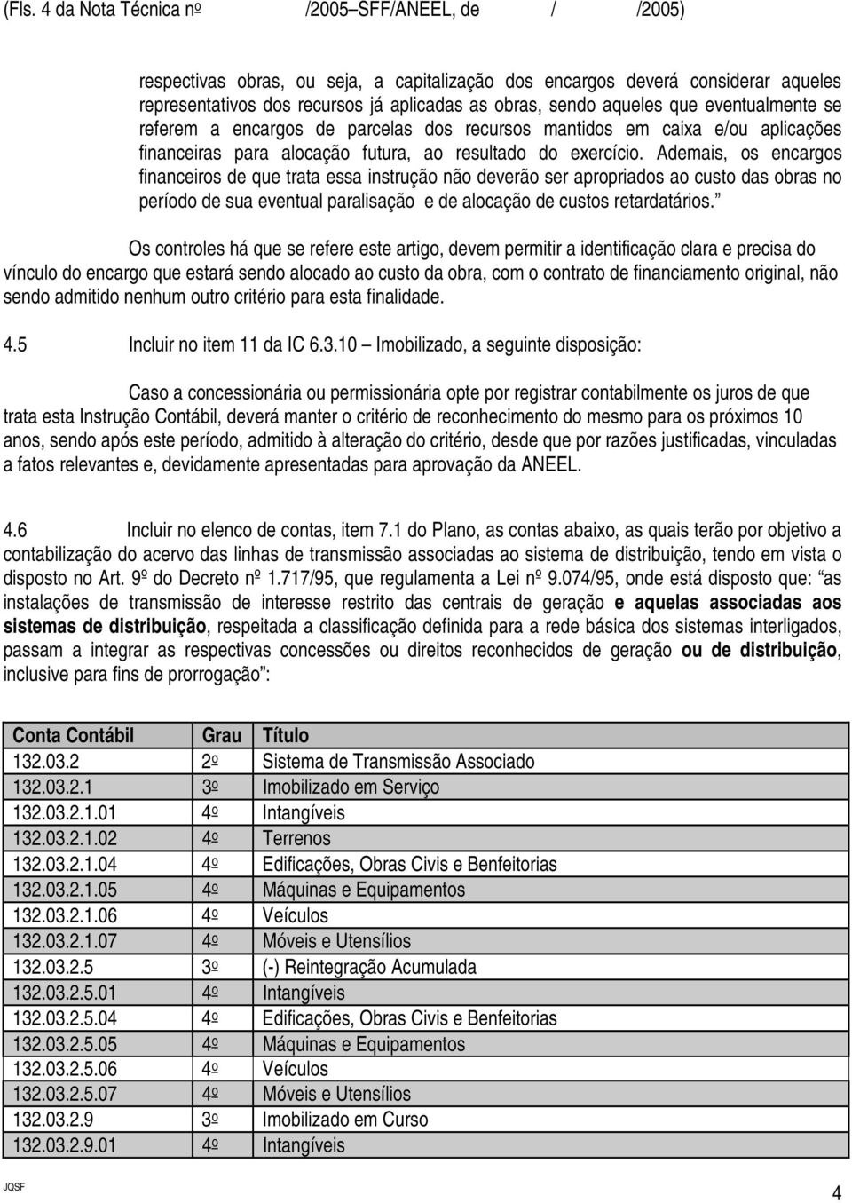 Ademais, os encargos financeiros de que trata essa instrução não deverão ser apropriados ao custo das obras no período de sua eventual paralisação e de alocação de custos retardatários.