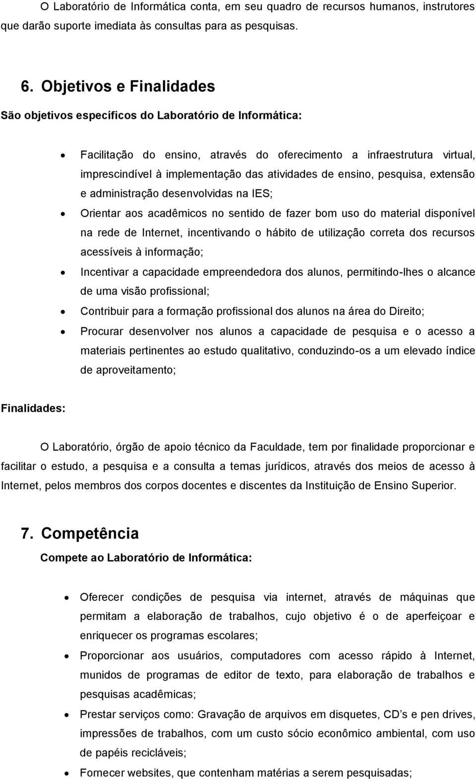 de ensino, pesquisa, extensão e administração desenvolvidas na IES; Orientar aos acadêmicos no sentido de fazer bom uso do material disponível na rede de Internet, incentivando o hábito de utilização