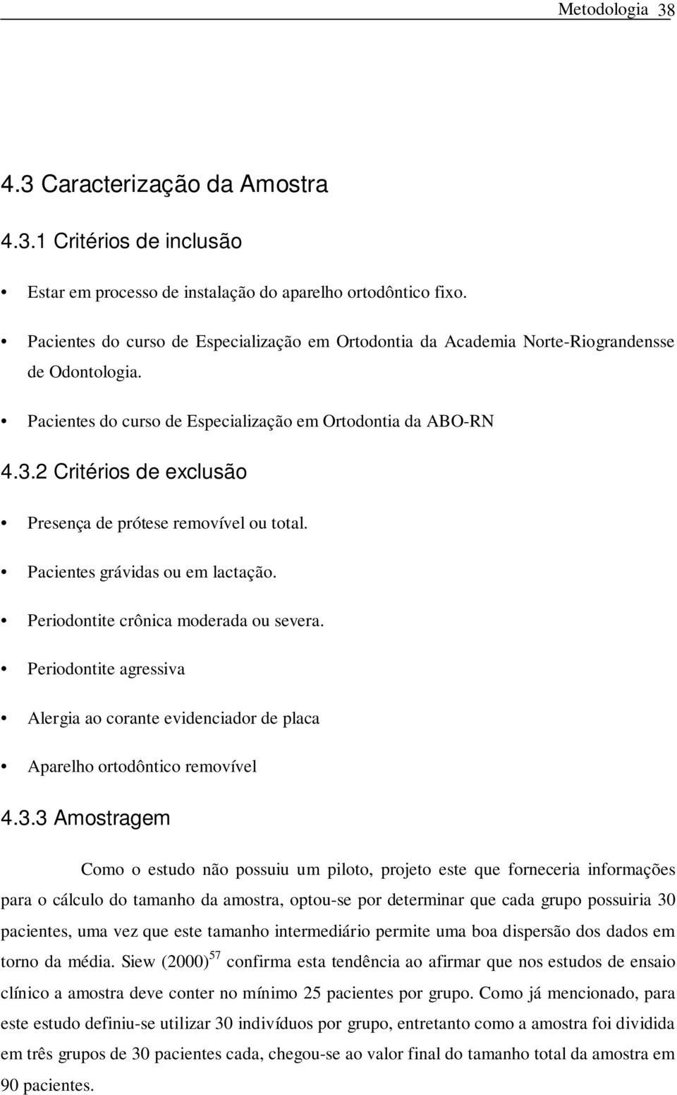 2 Critérios de exclusão Presença de prótese removível ou total. Pacientes grávidas ou em lactação. Periodontite crônica moderada ou severa.