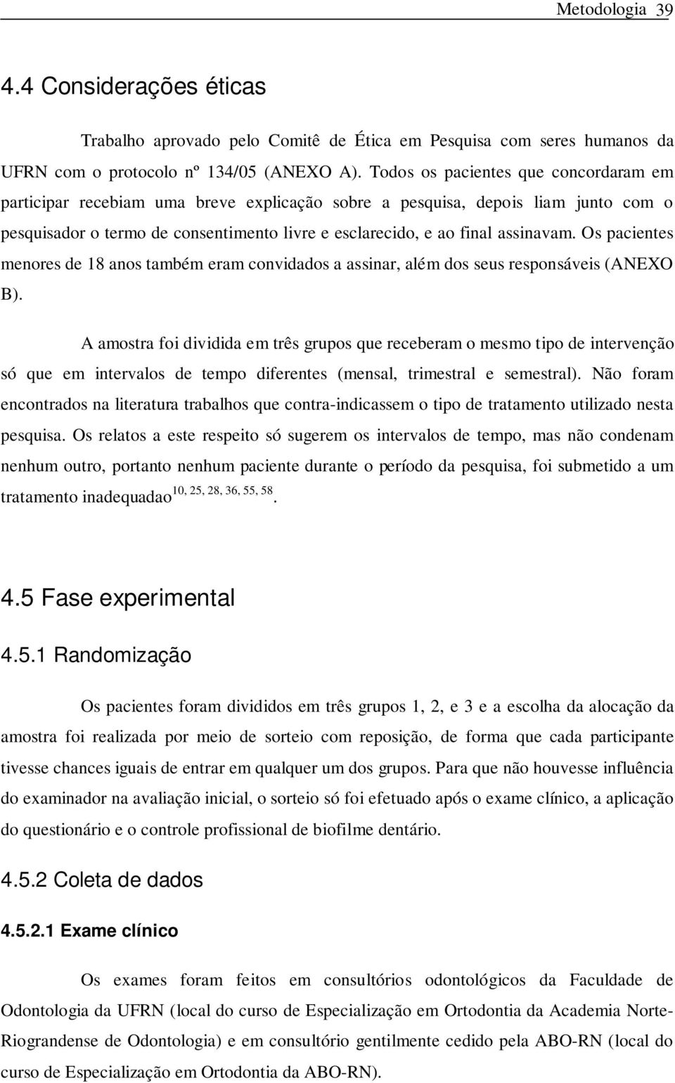 Os pacientes menores de 18 anos também eram convidados a assinar, além dos seus responsáveis (ANEXO B).