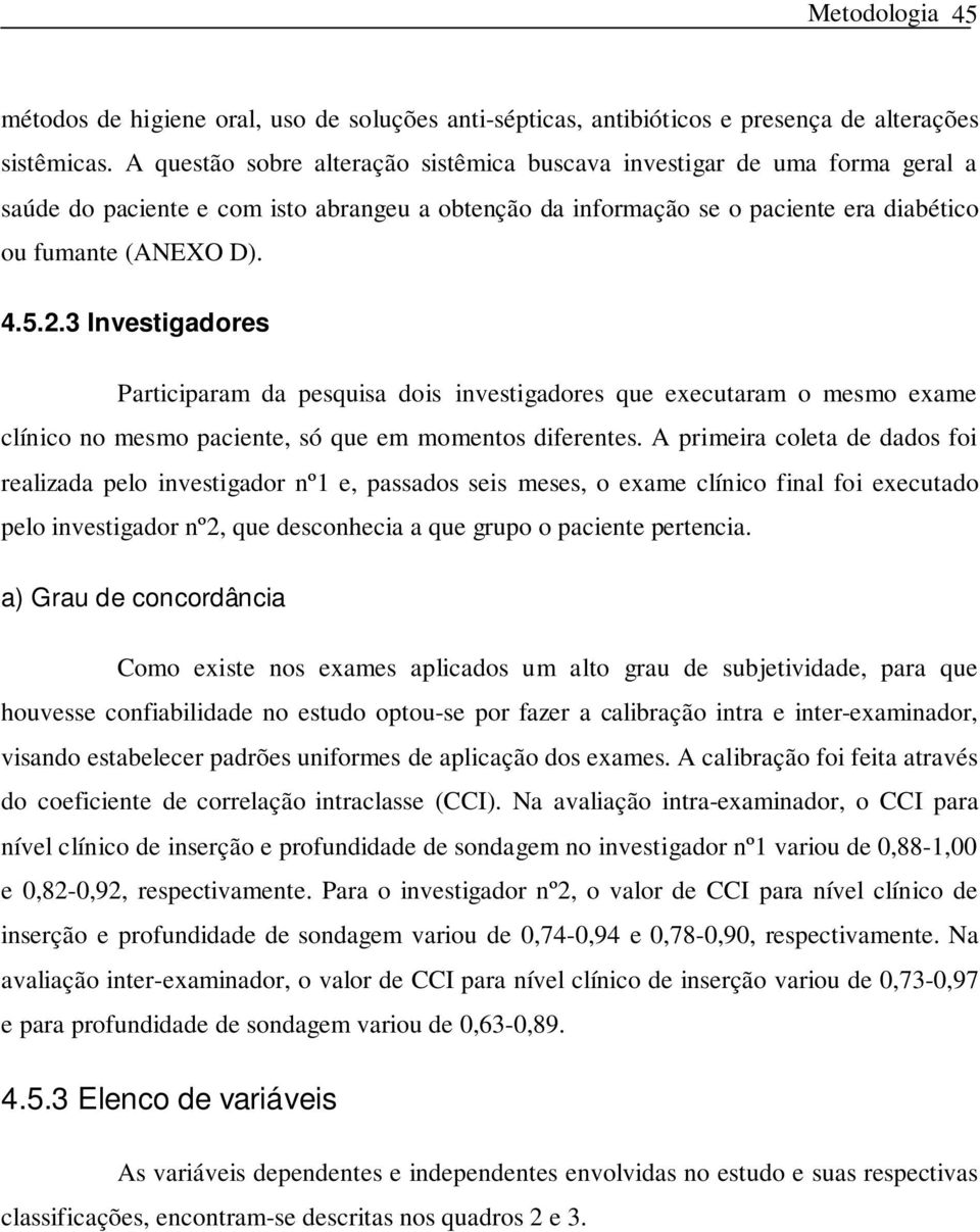 3 Investigadores Participaram da pesquisa dois investigadores que executaram o mesmo exame clínico no mesmo paciente, só que em momentos diferentes.