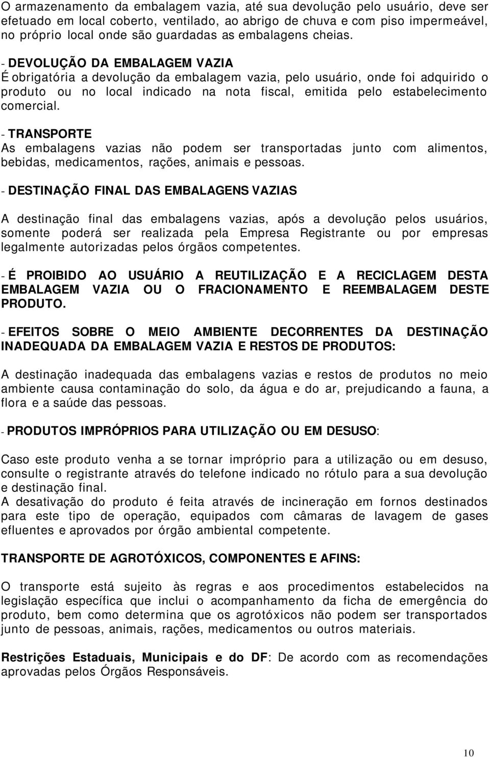 - DEVOLUÇÃO DA EMBALAGEM VAZIA É obrigatória a devolução da embalagem vazia, pelo usuário, onde foi adquirido o produto ou no local indicado na nota fiscal, emitida pelo estabelecimento comercial.