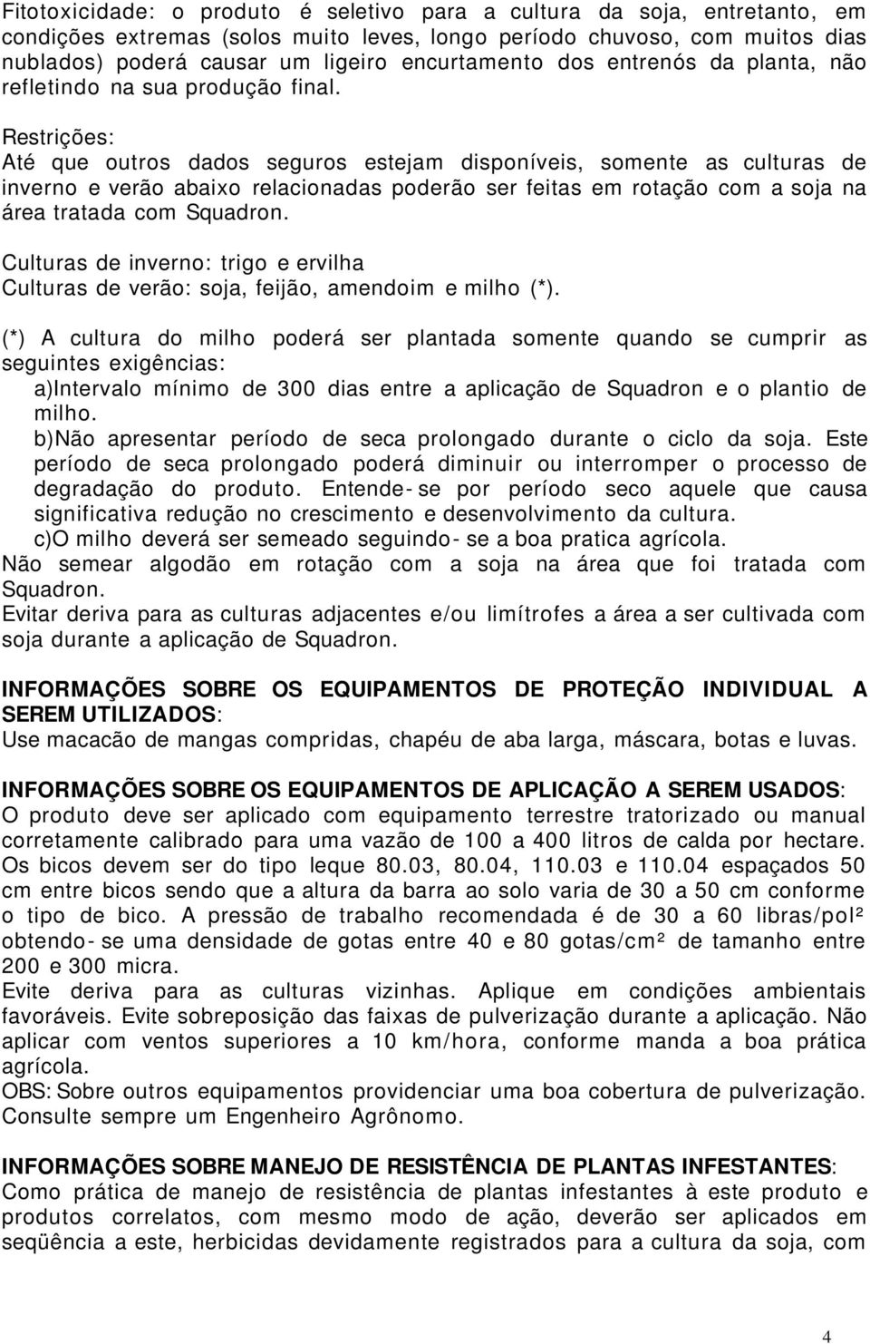 Restrições: Até que outros dados seguros estejam disponíveis, somente as culturas de inverno e verão abaixo relacionadas poderão ser feitas em rotação com a soja na área tratada com Squadron.