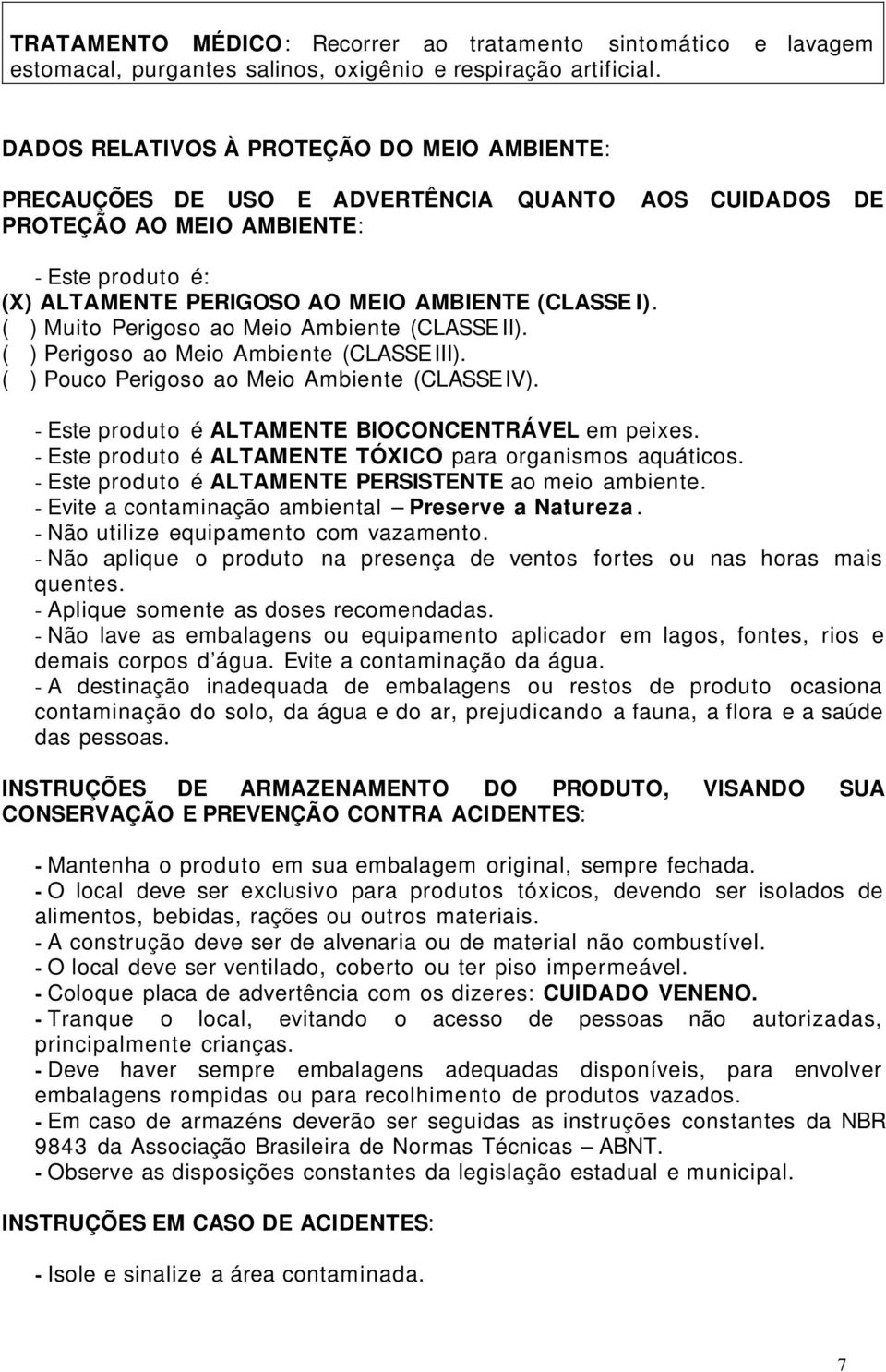 ( ) Muito Perigoso ao Meio Ambiente (CLASSE II). ( ) Perigoso ao Meio Ambiente (CLASSE III). ( ) Pouco Perigoso ao Meio Ambiente (CLASSE IV). - Este produto é ALTAMENTE BIOCONCENTRÁVEL em peixes.