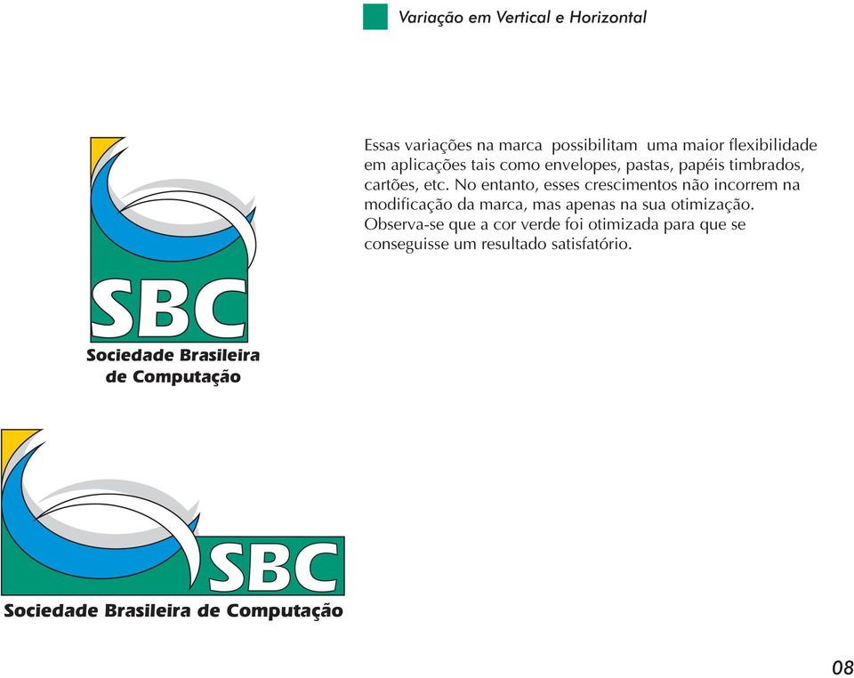 No entanto, esses crescimentos não incorrem na modificação da marca, mas apenas na sua