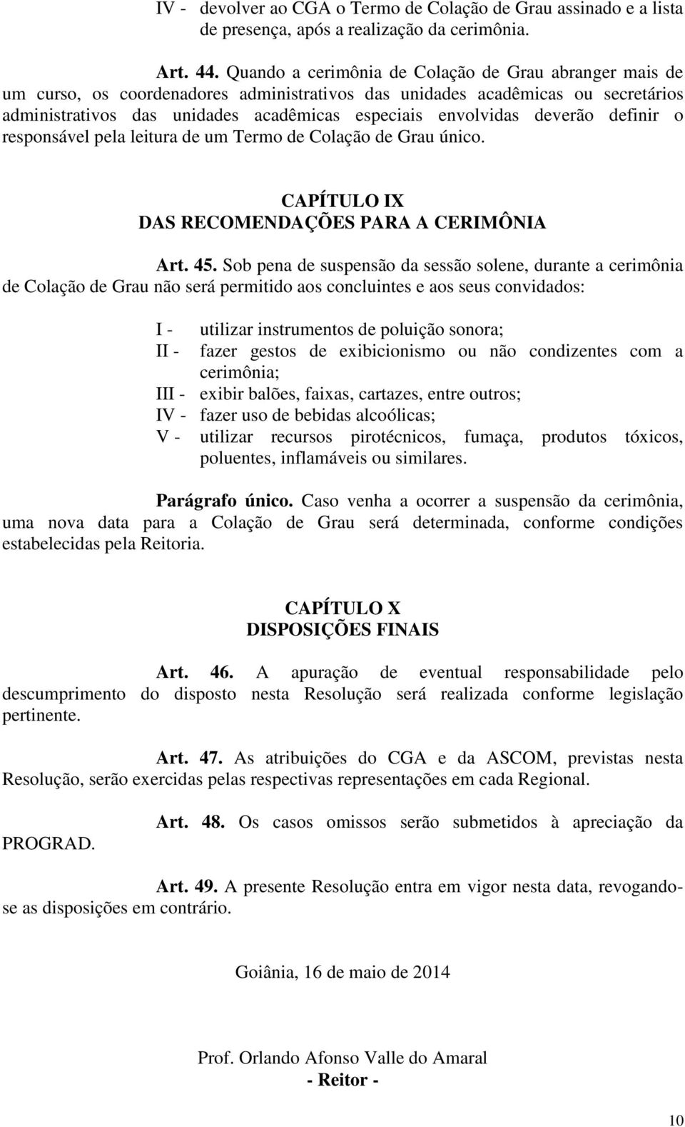 deverão definir o responsável pela leitura de um Termo de Colação de Grau único. CAPÍTULO IX DAS RECOMENDAÇÕES PARA A CERIMÔNIA Art. 45.