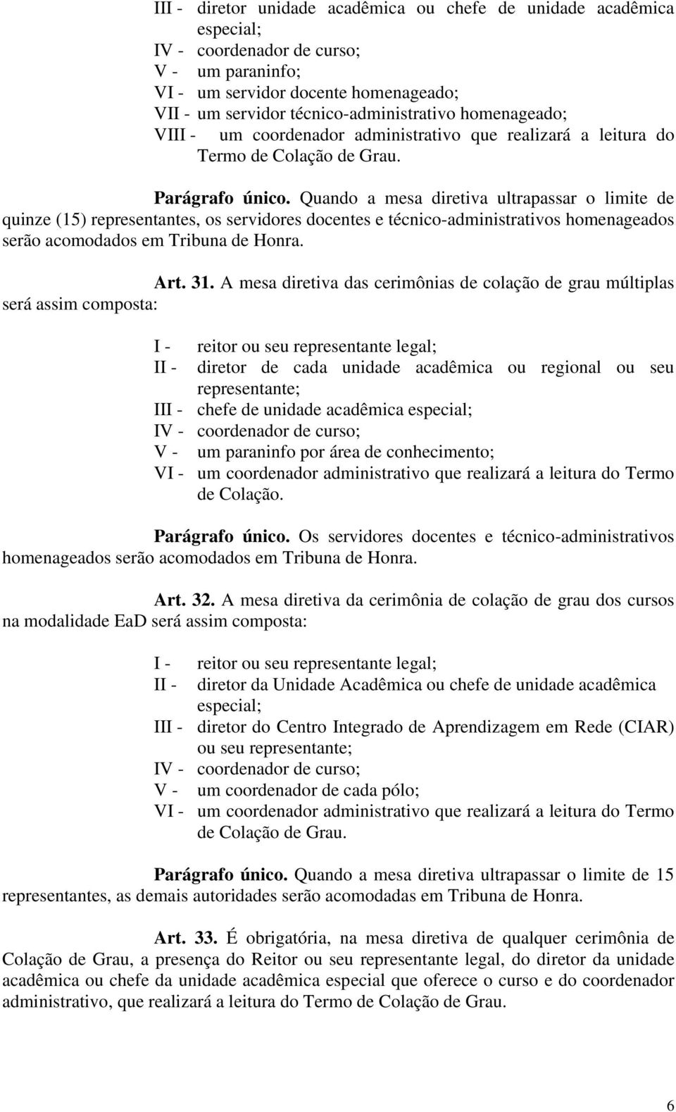 Quando a mesa diretiva ultrapassar o limite de quinze (15) representantes, os servidores docentes e técnico-administrativos homenageados serão acomodados em Tribuna de Honra. Art. 31.