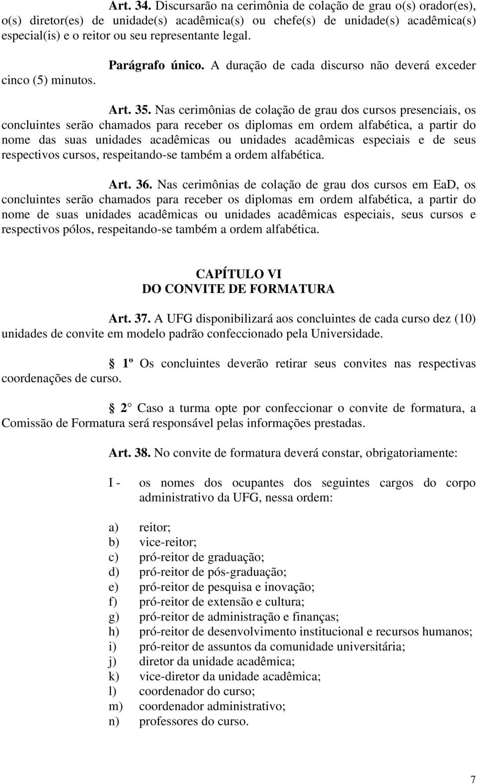 cinco (5) minutos. Parágrafo único. A duração de cada discurso não deverá exceder Art. 35.