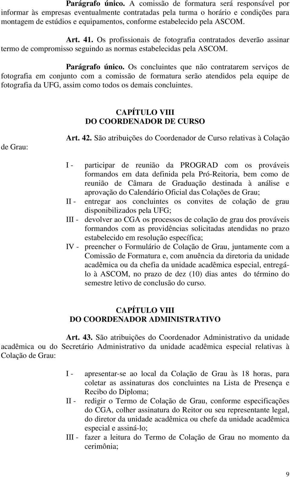 Art. 41. Os profissionais de fotografia contratados deverão assinar termo de compromisso seguindo as normas estabelecidas pela ASCOM.