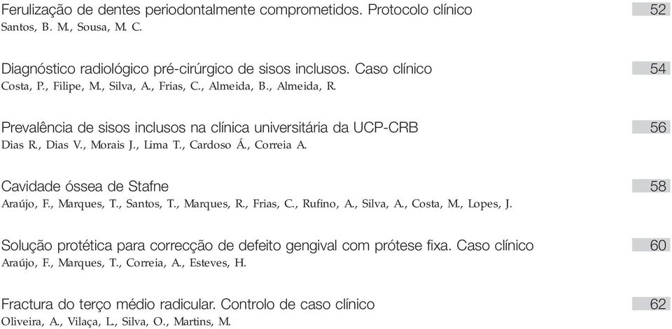 Cavidade óssea de Stafne 58 Araújo, F., Marques, T., Santos, T., Marques, R., Frias, C., Rufino, A., Silva, A., Costa, M., Lopes, J.