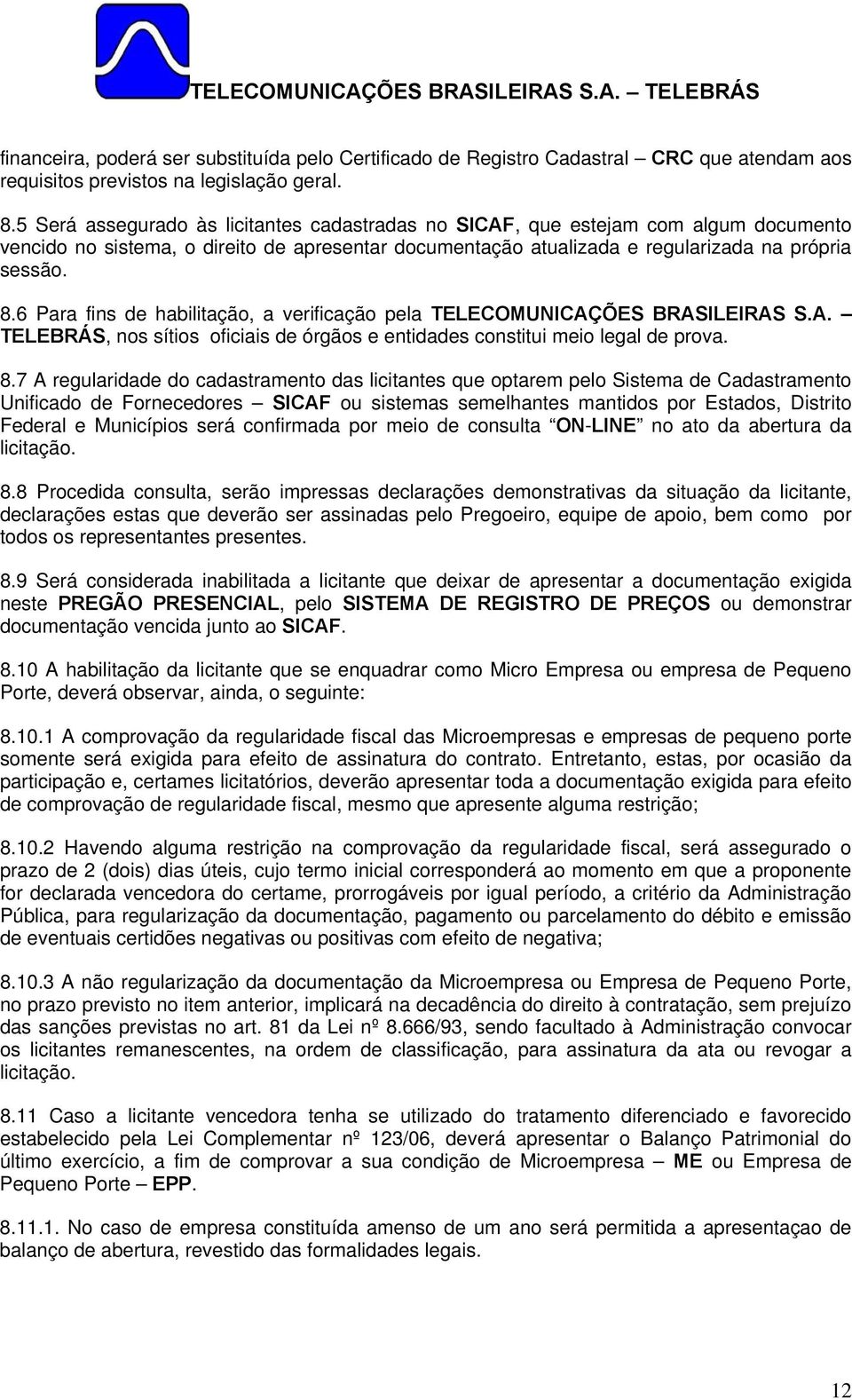 6 Para fins de habilitação, a verificação pela TELECOMUNICAÇÕES BRASILEIRAS S.A. TELEBRÁS, nos sítios oficiais de órgãos e entidades constitui meio legal de prova. 8.