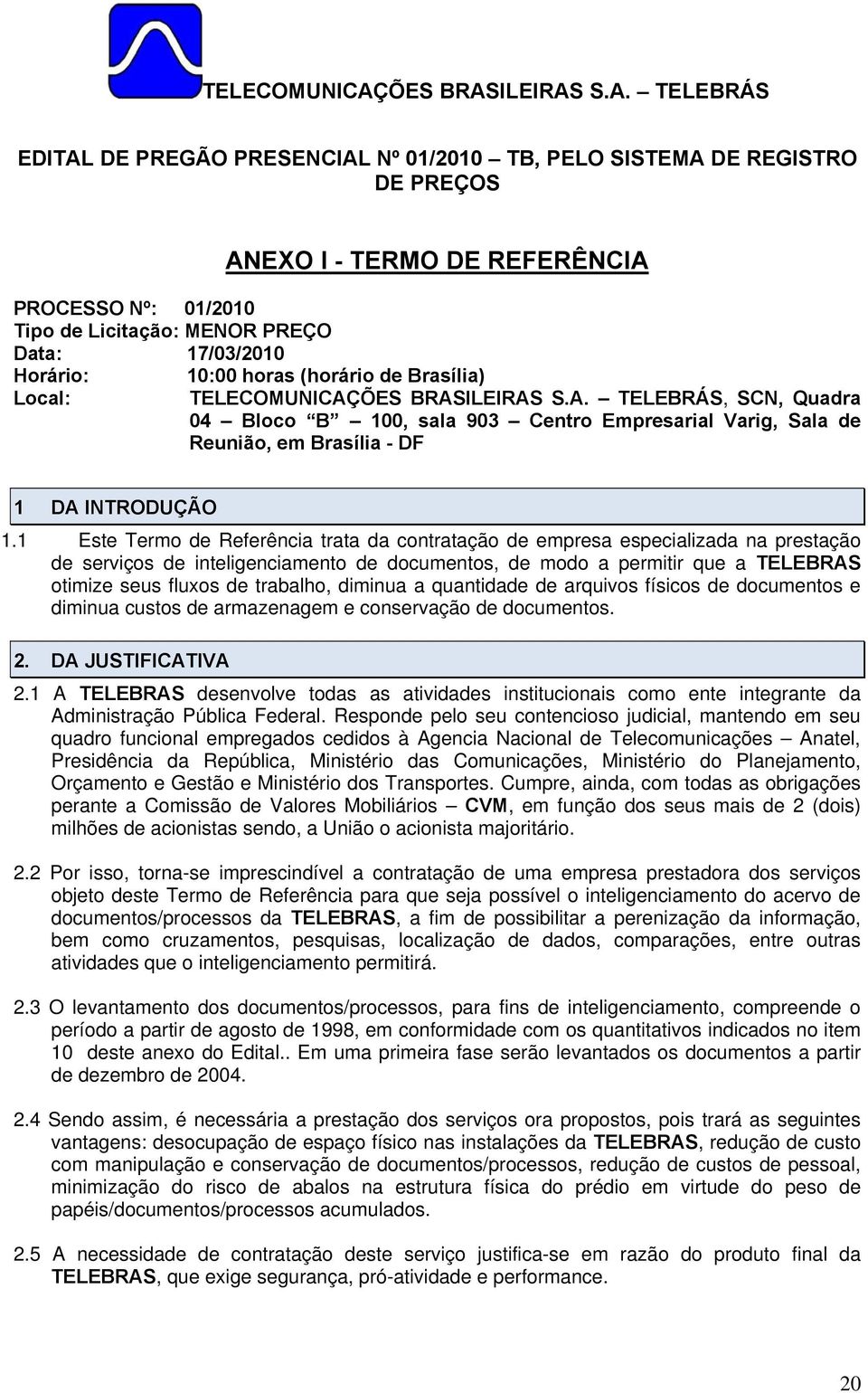 1 Este Termo de Referência trata da contratação de empresa especializada na prestação de serviços de inteligenciamento de documentos, de modo a permitir que a TELEBRAS otimize seus fluxos de