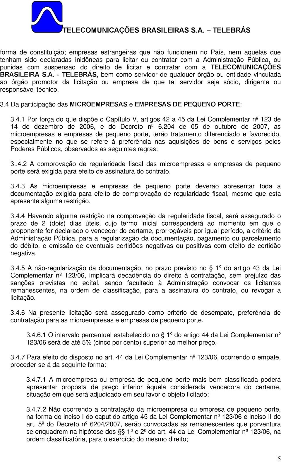 ÕES BRASILEIRA S.A. - TELEBRÁS, bem como servidor de qualquer órgão ou entidade vinculada ao órgão promotor da licitação ou empresa de que tal servidor seja sócio, dirigente ou responsável técnico. 3.