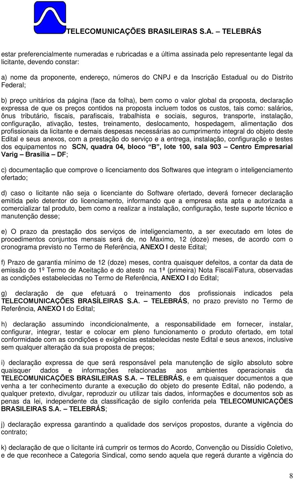 salários, ônus tributário, fiscais, parafiscais, trabalhista e sociais, seguros, transporte, instalação, configuração, ativação, testes, treinamento, deslocamento, hospedagem, alimentação dos