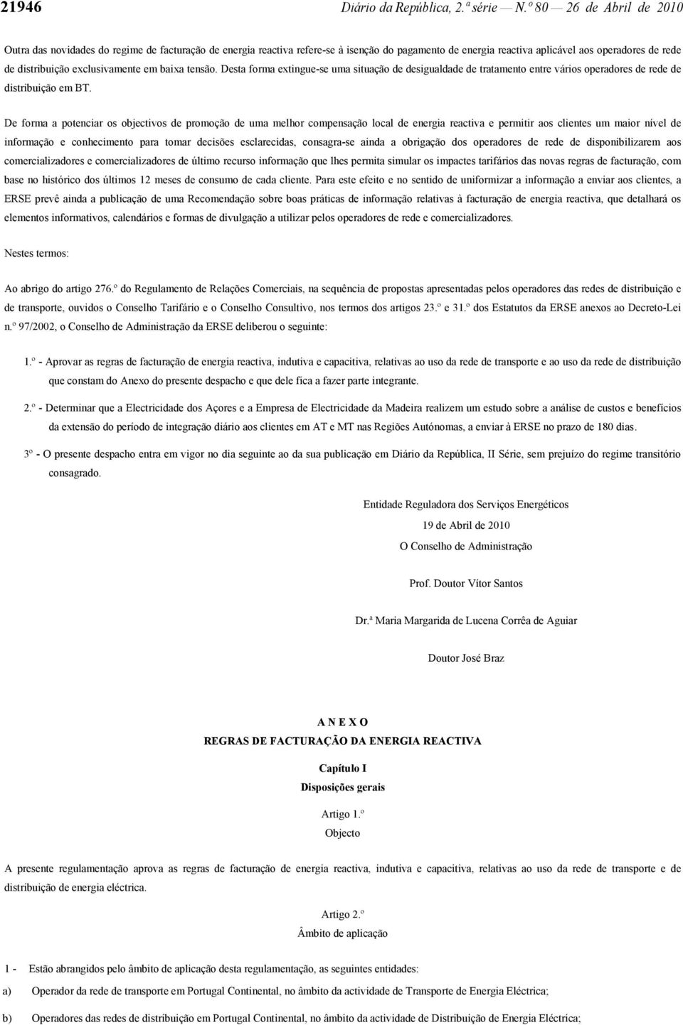 exclusivamente em baixa tensão. Desta forma extingue-se uma situação de desigualdade de tratamento entre vários operadores de rede de distribuição em BT.