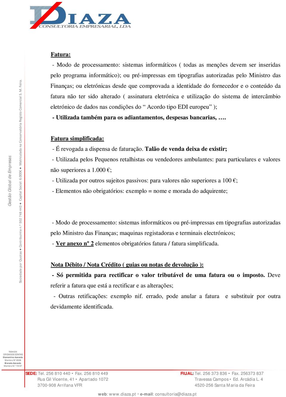 eletrónico de dados nas condições do Acordo tipo EDI europeu ); - Utilizada também para os adiantamentos, despesas bancarias,. Fatura simplificada: - É revogada a dispensa de faturação.