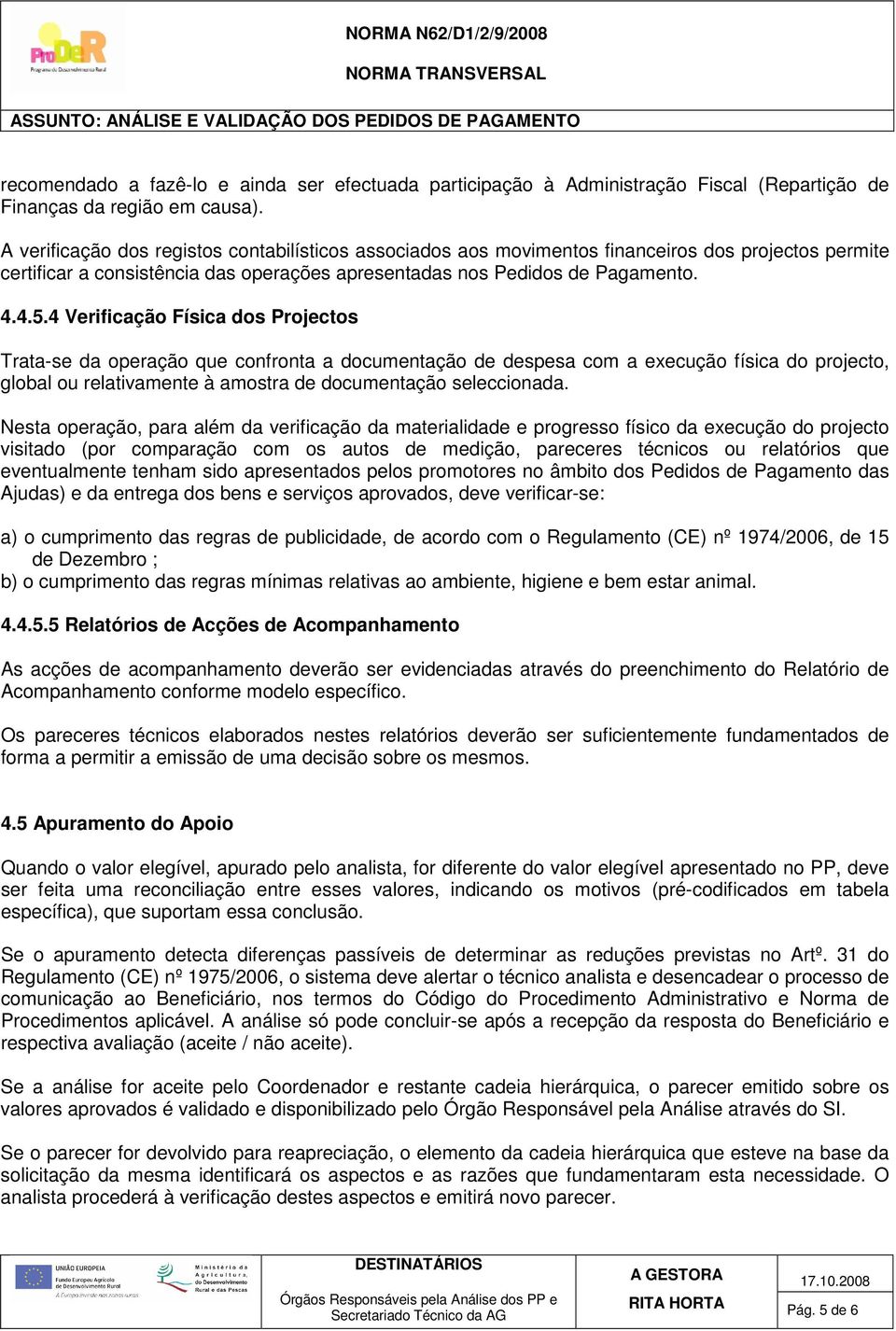 4 Verificação Física dos Projectos Trata-se da operação que confronta a documentação de despesa com a execução física do projecto, global ou relativamente à amostra de documentação seleccionada.